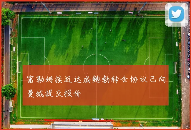 富勒姆接近达成鲍勃转会协议已向曼城提交报价